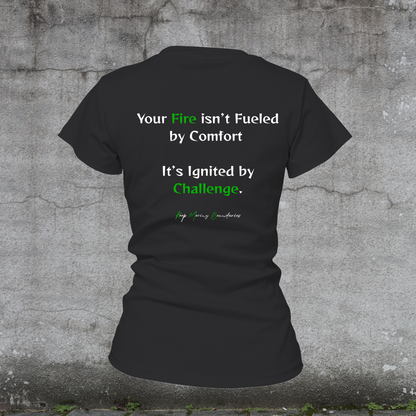 Women's T-Shirt-Your Fire isn’t Fueled by Comfort It’s Ignited by Challenge. Fueled By Doubt